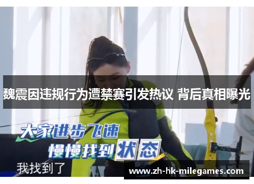 魏震因违规行为遭禁赛引发热议 背后真相曝光