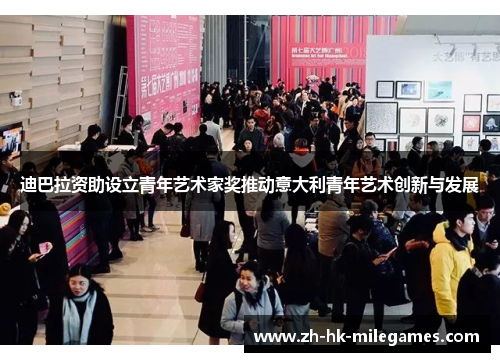 迪巴拉资助设立青年艺术家奖推动意大利青年艺术创新与发展 迪巴拉资助设立青年艺术家奖推动意大利青年艺术创新与发展