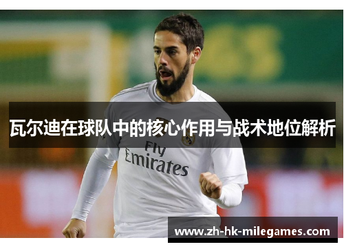 瓦尔迪在球队中的核心作用与战术地位解析